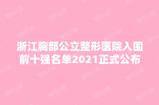 浙江胸部公立整形医院入围前十强名单2024正式公布~