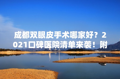 成都双眼皮手术哪家好？2024口碑医院清单来袭！附价格表