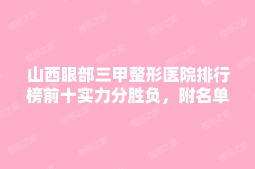 山西眼部三甲整形医院排行榜前十实力分胜负，附名单及简介