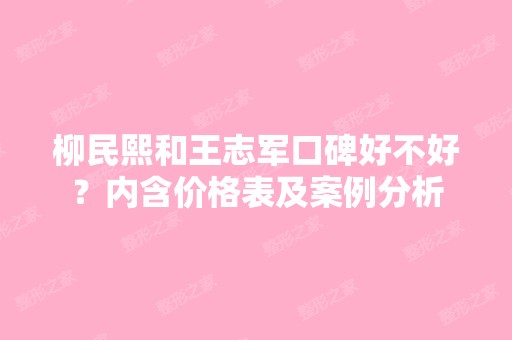 柳民熙和王志军口碑好不好？内含价格表及案例分析