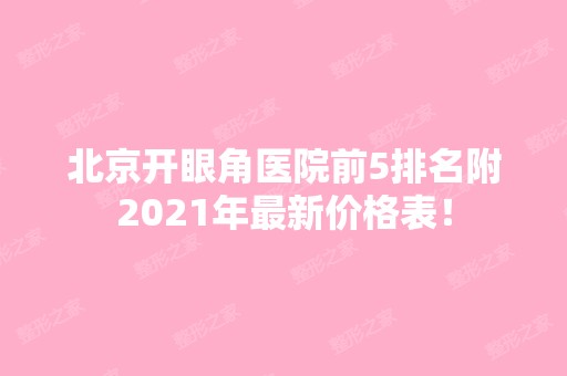 北京开眼角医院前5排名附2024年新价格表！