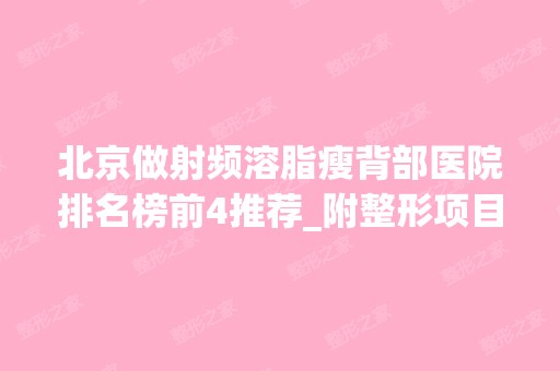 北京做射频溶脂瘦背部医院排名榜前4推荐_附整形项目价格表