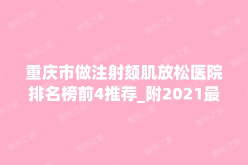 重庆市做注射颏肌放松医院排名榜前4推荐_附2024新整形价格表