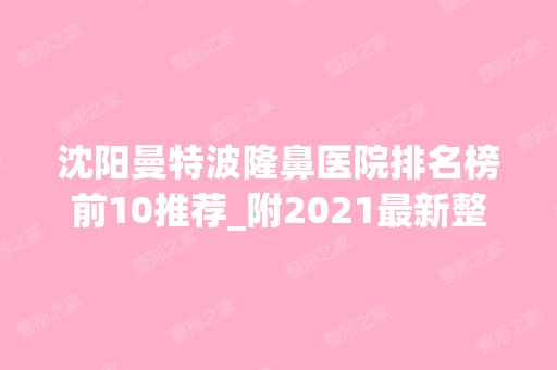 沈阳曼特波隆鼻医院排名榜前10推荐_附2024新整形价格表