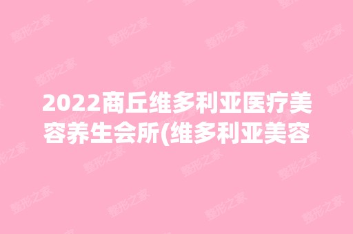 2024商丘维多利亚医疗美容养生会所(维多利亚美容养生会所)是正规医院吗_怎么样呢_是公立医院吗