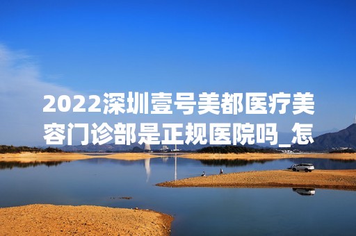 2024深圳壹号美都医疗美容门诊部是正规医院吗_怎么样呢_是公立医院吗