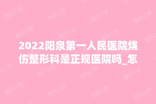 2024阳泉第一人民医院烧伤整形科是正规医院吗_怎么样呢_是公立医院吗