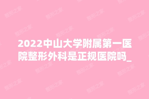 2024中山大学附属第一医院整形外科是正规医院吗_怎么样呢_是公立医院吗