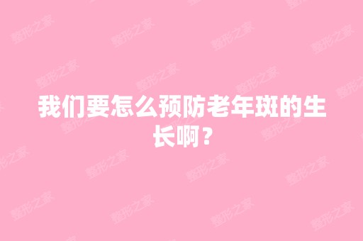 我们要怎么预防老年斑的生长啊？