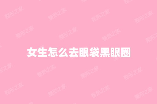 女生怎么去眼袋黑眼圈