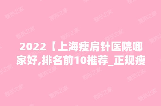 2024【上海瘦肩针医院哪家好,排名前10推荐_正规瘦肩针医院】