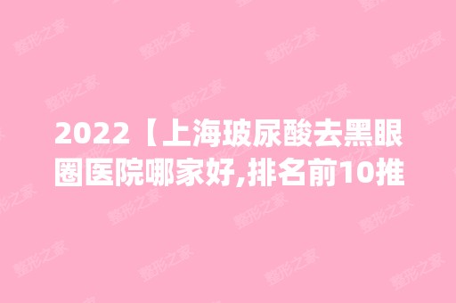 2024【上海玻尿酸去黑眼圈医院哪家好,排名前10推荐_玻尿酸去黑眼圈多少钱】