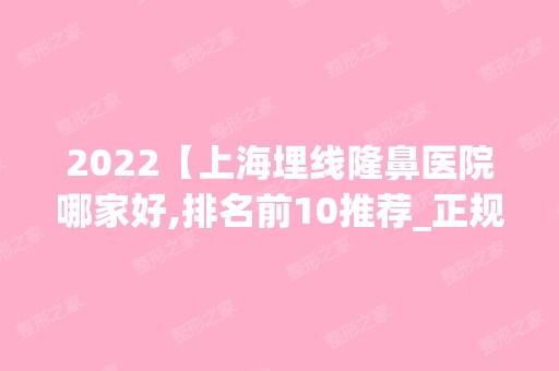 2024【上海埋线隆鼻医院哪家好,排名前10推荐_正规埋线隆鼻医院】