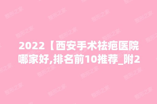 2024【西安手术祛疤医院哪家好,排名前10推荐_附2024价格表】