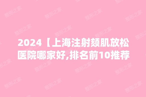 2024【上海注射颏肌放松医院哪家好,排名前10推荐_附2024价格表】