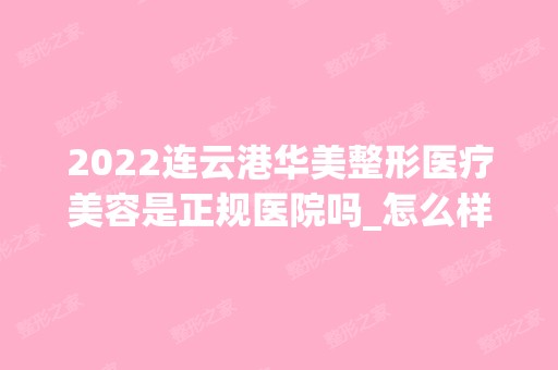 2024连云港华美整形医疗美容是正规医院吗_怎么样呢_是公立医院吗