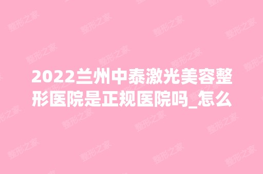 2024兰州中泰激光美容整形医院是正规医院吗_怎么样呢_是公立医院吗