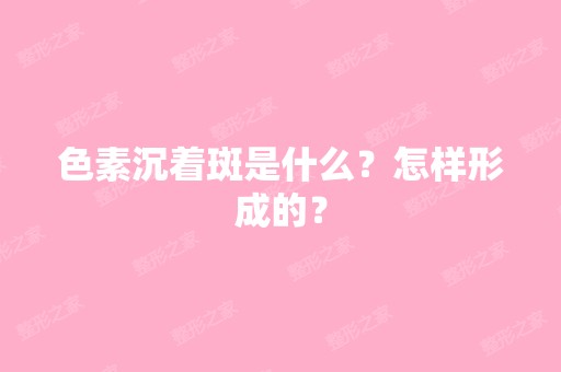 色素沉着斑是什么？怎样形成的？