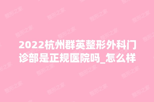 2024杭州群英整形外科门诊部是正规医院吗_怎么样呢_是公立医院吗