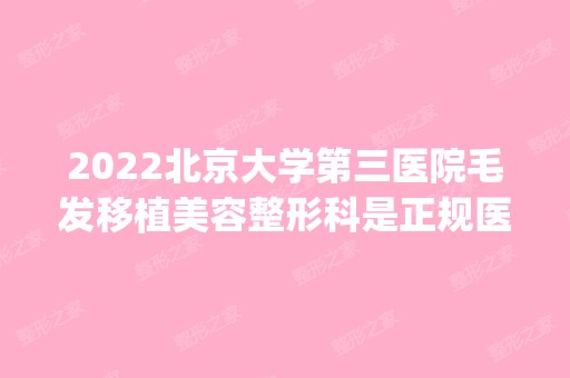 2024北京大学第三医院毛发移植美容整形科是正规医院吗_怎么样呢_是公立医院吗