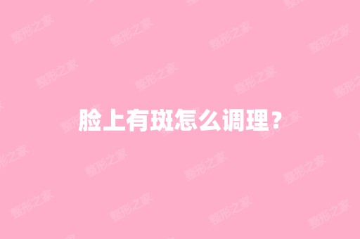 脸上有斑怎么调理？