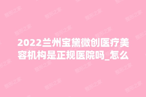 2024兰州宝黛微创医疗美容机构是正规医院吗_怎么样呢_是公立医院吗