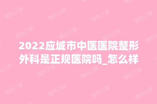 2024应城市中医医院整形外科是正规医院吗_怎么样呢_是公立医院吗