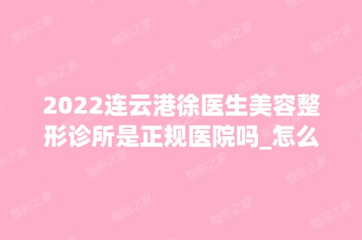 2024连云港徐医生美容整形诊所是正规医院吗_怎么样呢_是公立医院吗