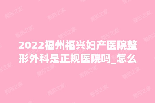 2024福州福兴妇产医院整形外科是正规医院吗_怎么样呢_是公立医院吗