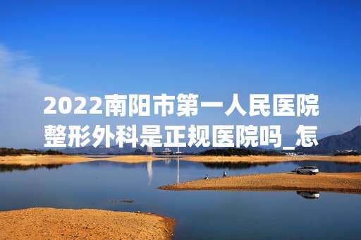 2024南阳市第一人民医院整形外科是正规医院吗_怎么样呢_是公立医院吗