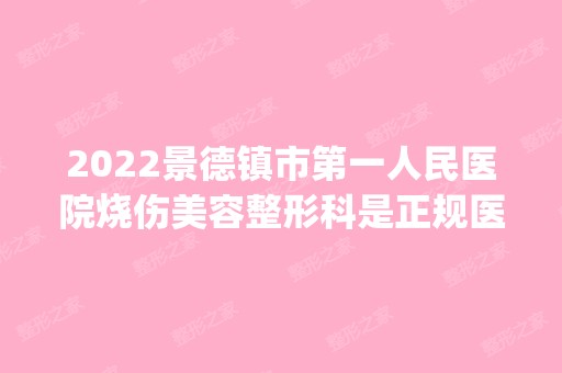 2024景德镇市第一人民医院烧伤美容整形科是正规医院吗_怎么样呢_是公立医院吗