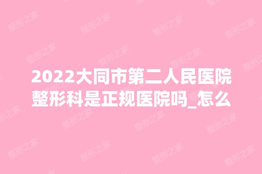 2024大同市第二人民医院整形科是正规医院吗_怎么样呢_是公立医院吗