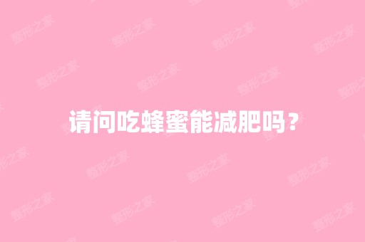 请问吃蜂蜜能减肥吗？