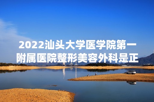 2024汕头大学医学院第一附属医院整形美容外科是正规医院吗_怎么样呢_是公立医院吗