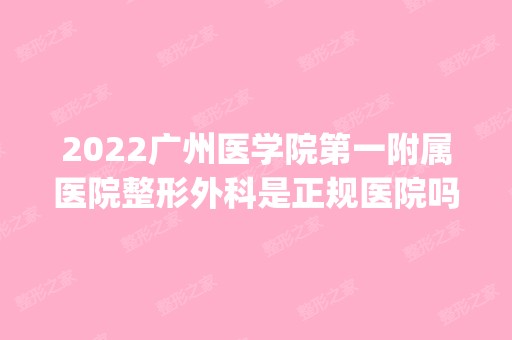 2024广州医学院第一附属医院整形外科是正规医院吗_怎么样呢_是公立医院吗