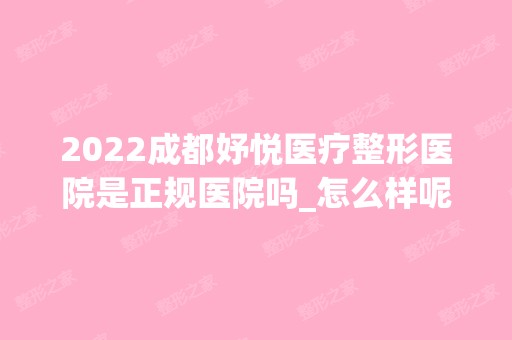 2024成都妤悦医疗整形医院是正规医院吗_怎么样呢_是公立医院吗