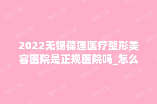 2024无锡葆莲医疗整形美容医院是正规医院吗_怎么样呢_是公立医院吗