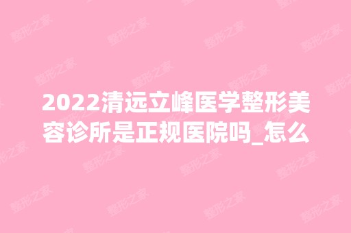 2024清远立峰医学整形美容诊所是正规医院吗_怎么样呢_是公立医院吗