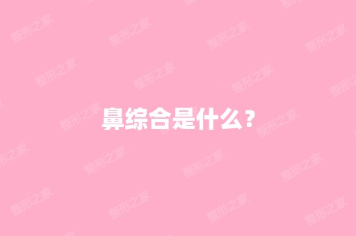 鼻综合是什么？