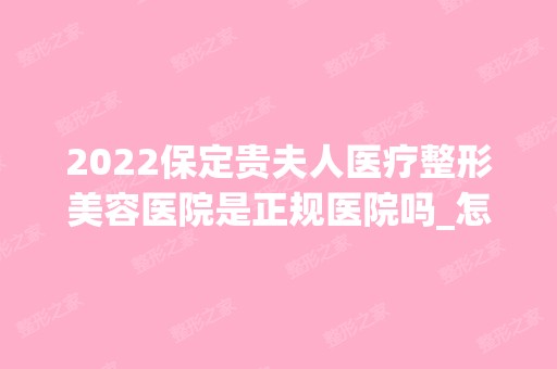 2024保定贵夫人医疗整形美容医院是正规医院吗_怎么样呢_是公立医院吗