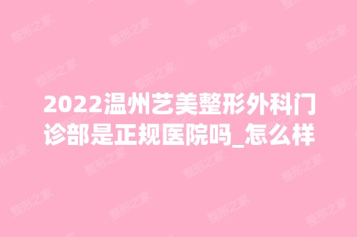 2024温州艺美整形外科门诊部是正规医院吗_怎么样呢_是公立医院吗