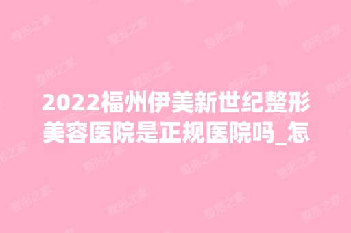 2024福州伊美新世纪整形美容医院是正规医院吗_怎么样呢_是公立医院吗