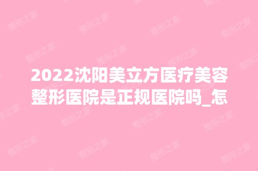 2024沈阳美立方医疗美容整形医院是正规医院吗_怎么样呢_是公立医院吗