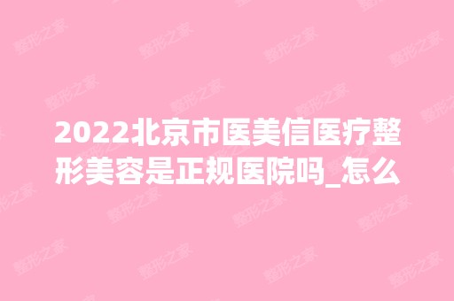 2024北京市医美信医疗整形美容是正规医院吗_怎么样呢_是公立医院吗