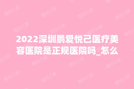 2024深圳鹏爱悦己医疗美容医院是正规医院吗_怎么样呢_是公立医院吗