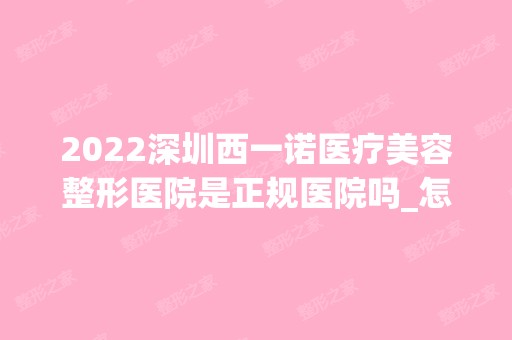 2024深圳西一诺医疗美容整形医院是正规医院吗_怎么样呢_是公立医院吗