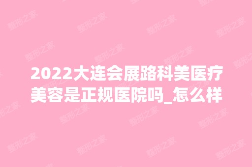 2024大连会展路科美医疗美容是正规医院吗_怎么样呢_是公立医院吗