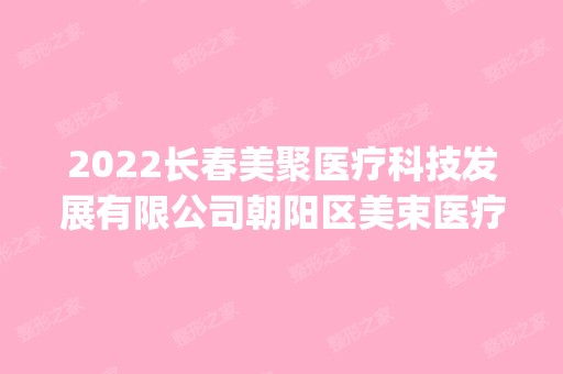 2024长春美聚医疗科技发展有限公司朝阳区美束医疗美容门诊部是正规医院吗_怎么样呢_是公立医院吗