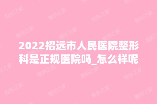 2024招远市人民医院整形科是正规医院吗_怎么样呢_是公立医院吗