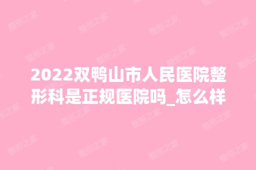 2024双鸭山市人民医院整形科是正规医院吗_怎么样呢_是公立医院吗